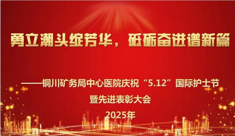 銅川礦務局中心醫(yī)院舉辦慶祝“5.12”國際護士節(jié)暨先進表彰大會 ... ...
